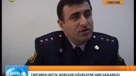 TƏRTƏRDƏ METAL BORULARI OĞURLAYAN ŞƏXS SAXLANILDI